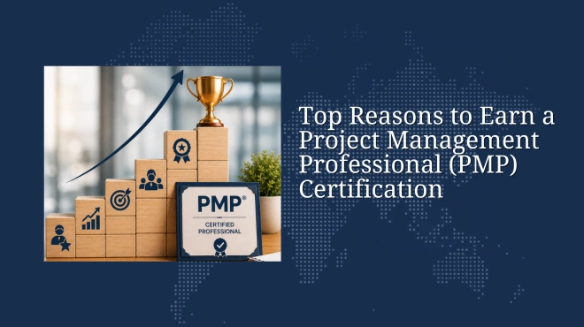 Top Reasons to Earn a Project Management Professional (PMP) Certification